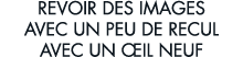 revoir des images avec un peu de recul avec un  il neuf 