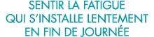 sentir la fatigue qui s installe lentement en fin de journ e 