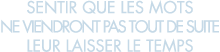 sentir que les mots ne viendront pas tout de suite leur laisser le temps