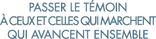passer le t moin   ceux et celles qui marchent qui avancent ensemble