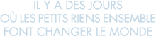 il y a des jours o  les petits riens ensemble font changer le monde