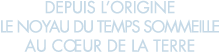 depuis l origine le noyau du temps sommeille au c ur de la terre 