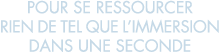 pour se ressourcer rien de tel que l immersion dans une seconde