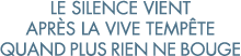 le silence vient apr s la vive temp te quand plus rien ne bouge 