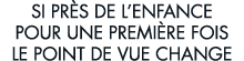 si pr s de l enfance pour une premi re fois le point de vue change