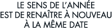 le sens de l ann e est de rena tre   nouveau   la m me date