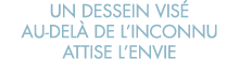 un dessein vis  au-del  de l inconnu attise l envie
