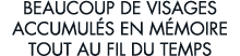 beaucoup de visages accumul s en m moire tout au fil du temps