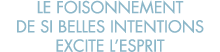 le foisonnement de si belles intentions excite l esprit
