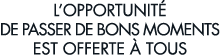 l opportunit  de passer de bons moments est offerte   tous 