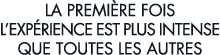 la premi re fois l exp rience est plus intense que toutes les autres 