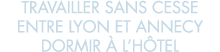 travailler sans cesse entre Lyon et Annecy dormir   l h tel 