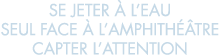 se jeter   l eau seul face   l amphith  tre capter l attention 
