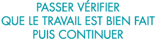 passer v rifier que le travail est bien fait puis continuer 