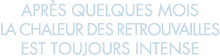 apr s quelques mois la chaleur des retrouvailles est toujours intense 