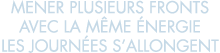 mener plusieurs fronts avec la m me  nergie les journ es s allongent 