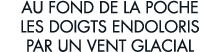 au fond de la poche les doigts endoloris par un vent glacial 