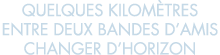 quelques kilom tres entre deux bandes d amis changer d horizon 