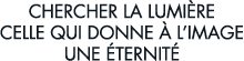 chercher la lumi re celle qui donne   l image une  ternit  