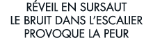 r veil en sursaut le bruit dans l escalier provoque la peur 