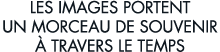 les images portent un morceau de souvenir   travers le temps 