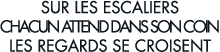 sur les escaliers chacun attend dans son coin les regards se croisent 
