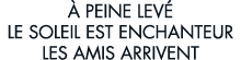   peine lev  le soleil est enchanteur les amis arrivent 