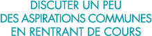 discuter un peu des aspirations communes en rentrant de cours 