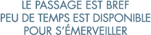 le passage est bref peu de temps est disponible pour s  merveiller