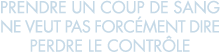 prendre un coup de sang ne veut pas forc ment dire perdre le contr le 