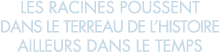 les racines poussent dans le terreau de l histoire ailleurs dans le temps
