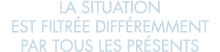 la situation est filtr e diff remment par tous les pr sents