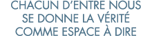 chacun d entre nous se donne la v rit  comme espace   dire