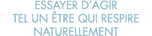 essayer d agir tel un  tre qui respire naturellement