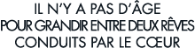 il n y a pas d  ge pour grandir entre deux r ves conduits par le c ur