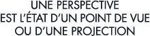 une perspective est l  tat d un point de vue ou d une projection