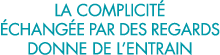 la complicit   chang e par des regards donne de l entrain 
