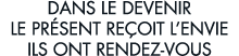 dans le devenir le pr sent re oit l envie ils ont rendez-vous