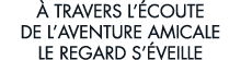   travers l  coute de l aventure amicale le regard s  veille