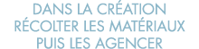 dans la cr ation r colter les mat riaux puis les agencer