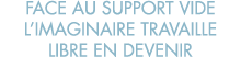 face au support vide l imaginaire travaille libre en devenir