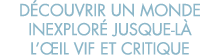 d couvrir un monde inexplor  jusque-l  l  il vif et critique