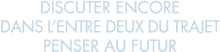 discuter encore dans l entre deux du trajet penser au futur 