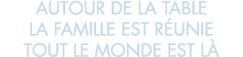 autour de la table la famille est r unie tout le monde est l  
