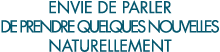 envie de parler de prendre quelques nouvelles naturellement 