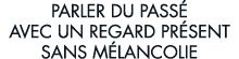 parler du pass  avec un regard pr sent sans m lancolie 
