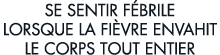 se sentir f brile lorsque la fi vre envahit le corps tout entier 