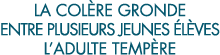 la col re gronde entre plusieurs jeunes  l ves l adulte temp re 