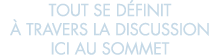 tout se d finit   travers la discussion ici au sommet