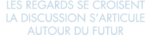 les regards se croisent la discussion s articule autour du futur 